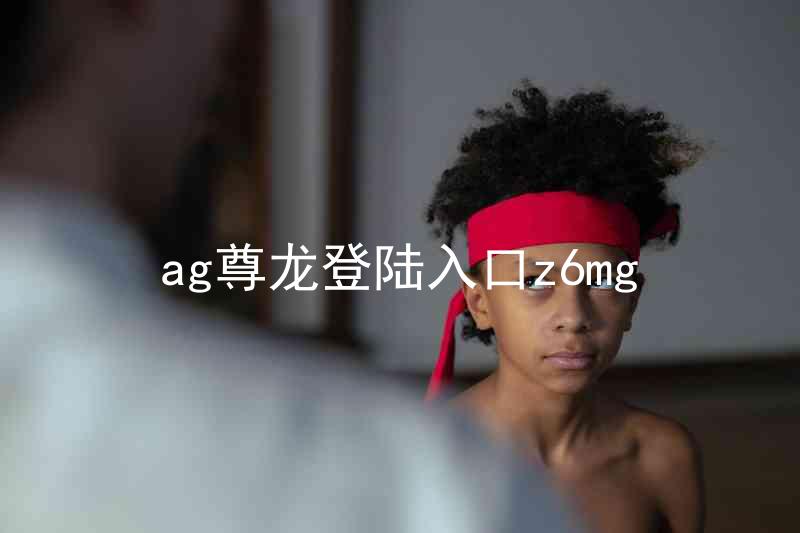 ag尊龙登陆入口z6mg
